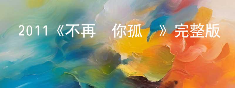 陳伊諾的動漫綜藝大全,2011《不再讓你孤單》完整版電影/在線觀看/百度云-美劇天堂